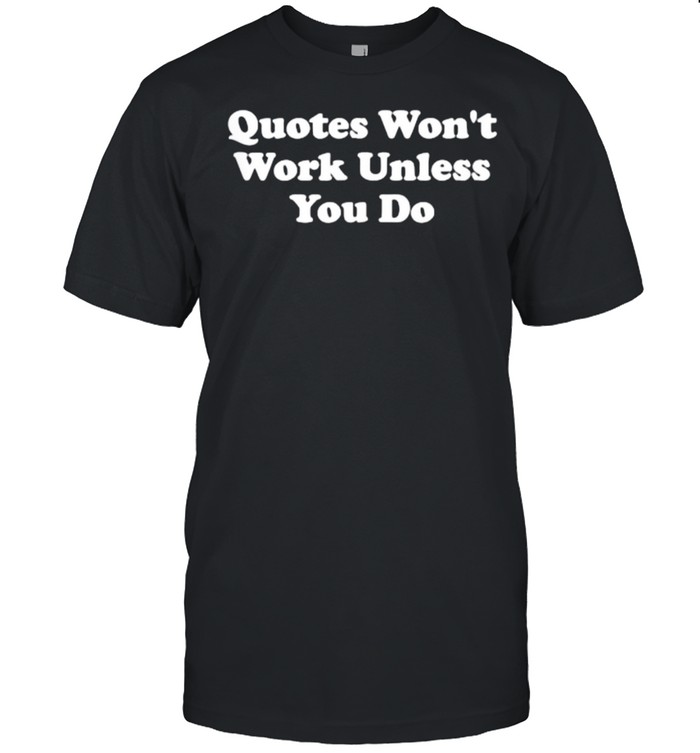Quotes Won’t Work Unless You Do T- Classic Men's T-shirt