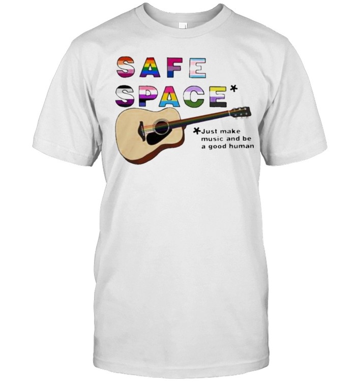 Safe Space Just Make Music And Be A Good Human Guitar LGBT Shirt
