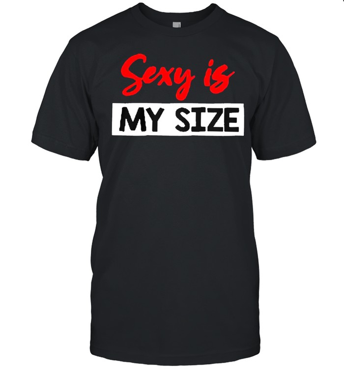 Sexy is my size shirt Classic Men's T-shirt