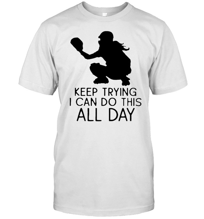Softball keep trying I can do this all day shirt