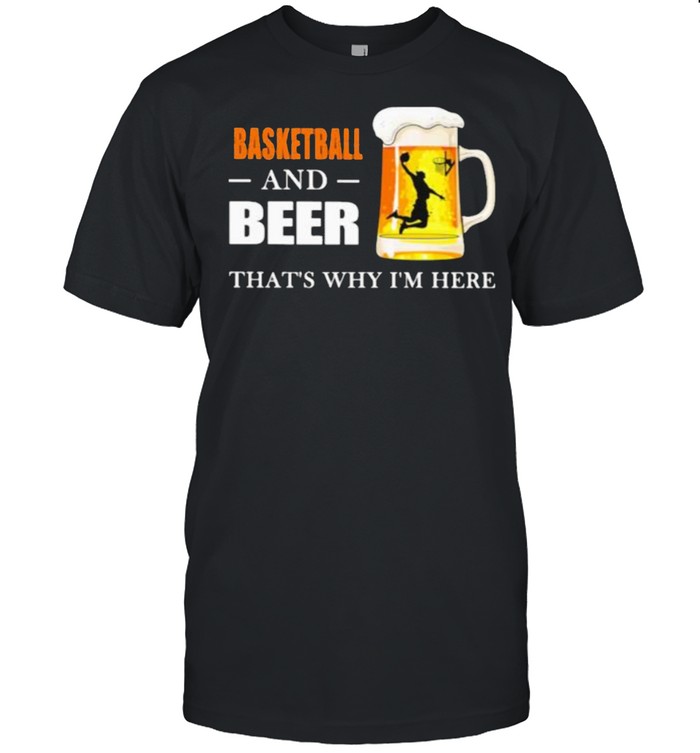 Basketball And Beer That’s Why I’m here  Classic Men's T-shirt
