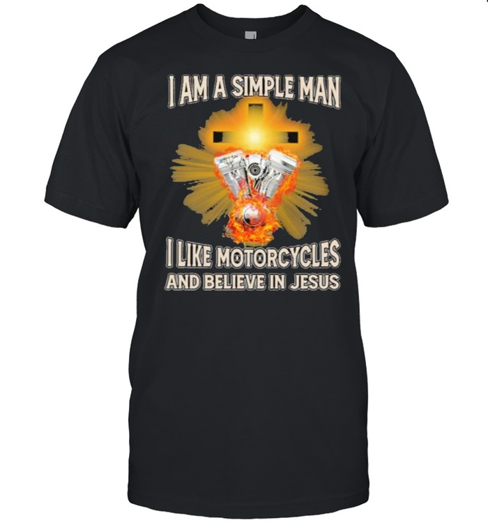 I Am A Simple Man I Like Motorcycles And Believe In Jesus Shirt