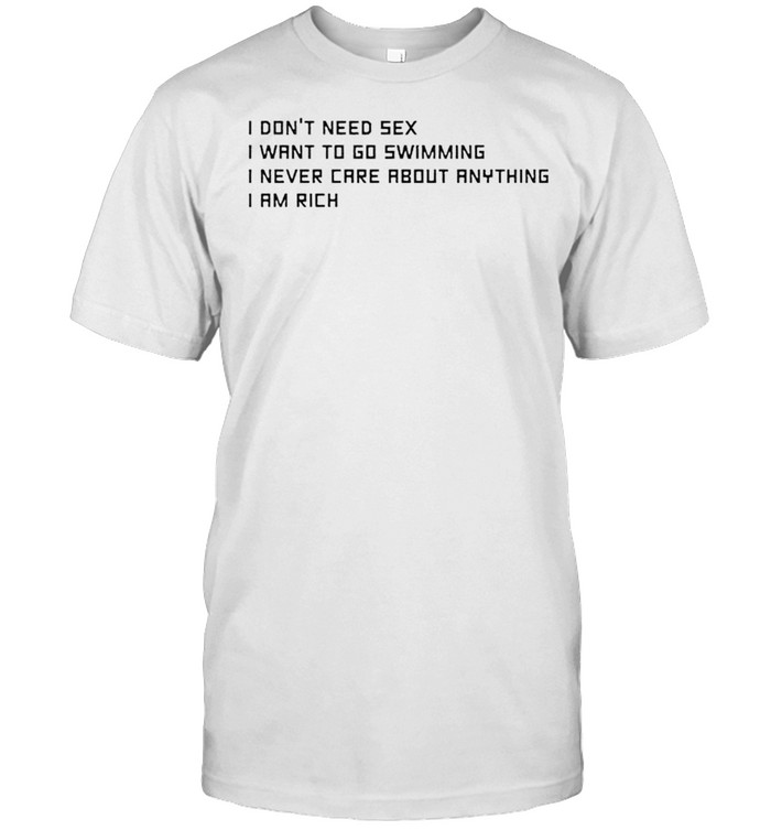 I don’t need sex I want to go swimming shirt