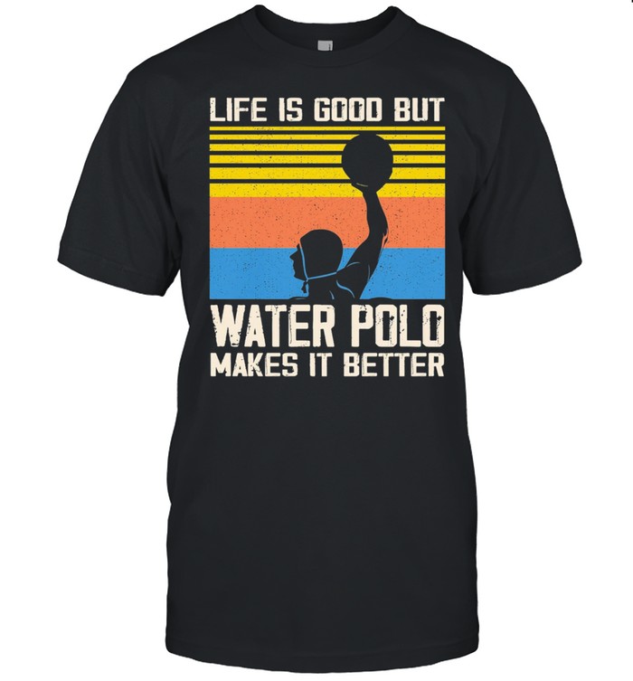 Life is good but water polo makes it better vintage shirt