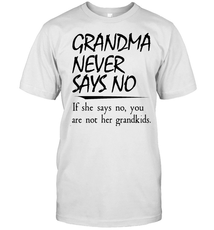 grandma never says no if she says no you are not her grandkids shirt Classic Men's T-shirt