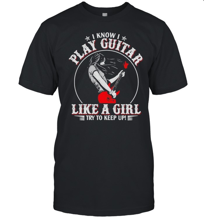 I know I play guitar like a girl try to keep up shirt Classic Men's T-shirt