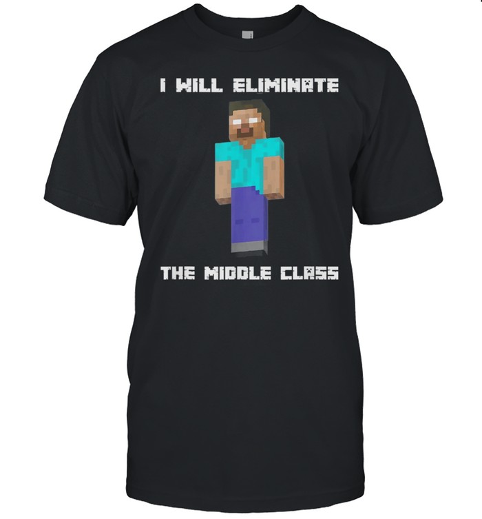 I Will Eliminate The Middle Class Hero brine Monster School shirt