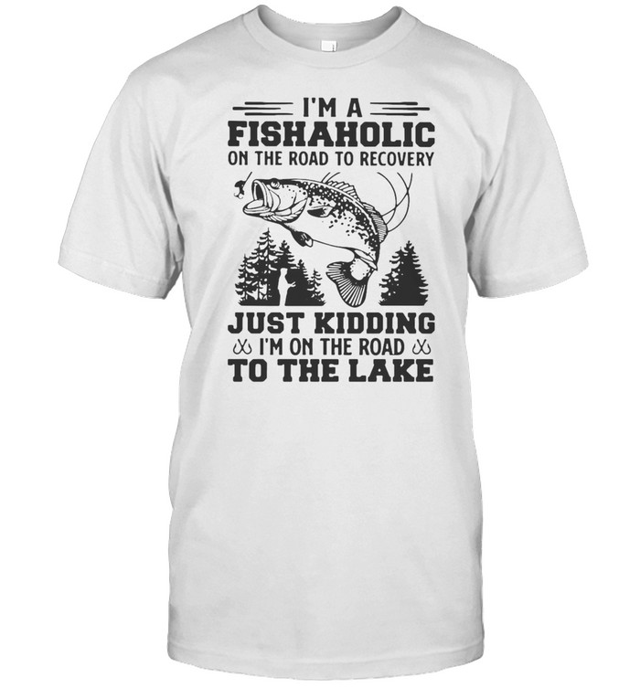 I’m A Fishaholic On The Road To Recovery Just Kidding I’m On The Road To The Lake T-shirt Classic Men's T-shirt