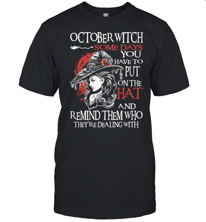 October Witch some days you have to put on the hat and remind them who theyre dealing with Halloween shirt Classic Men's T-shirt