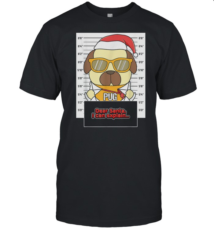 Dear Santa I Can Explain Pug Criminal Christmas shirt