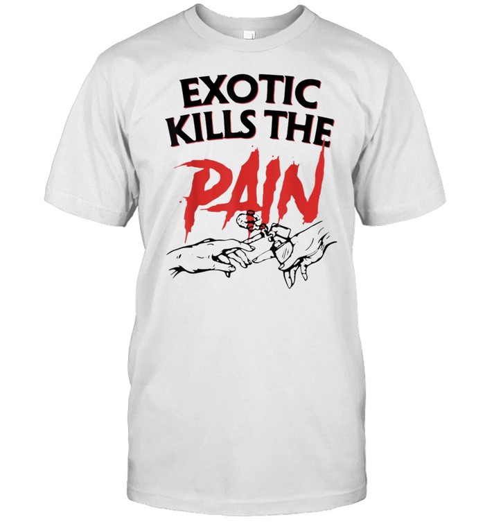 Exotic Kills The Pain shirt