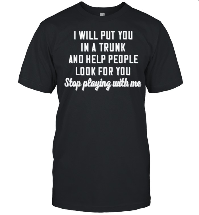 I Will Put You In A Trunk And Help People Look For You Stop shirt Classic Men's T-shirt