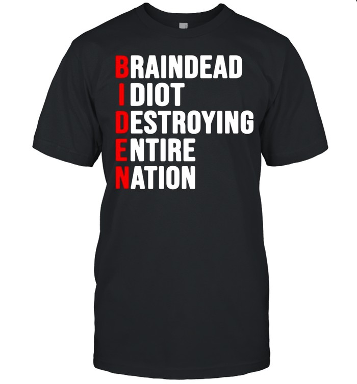 Biden Braindead Idiot Destroying Entire Nation T-shirt