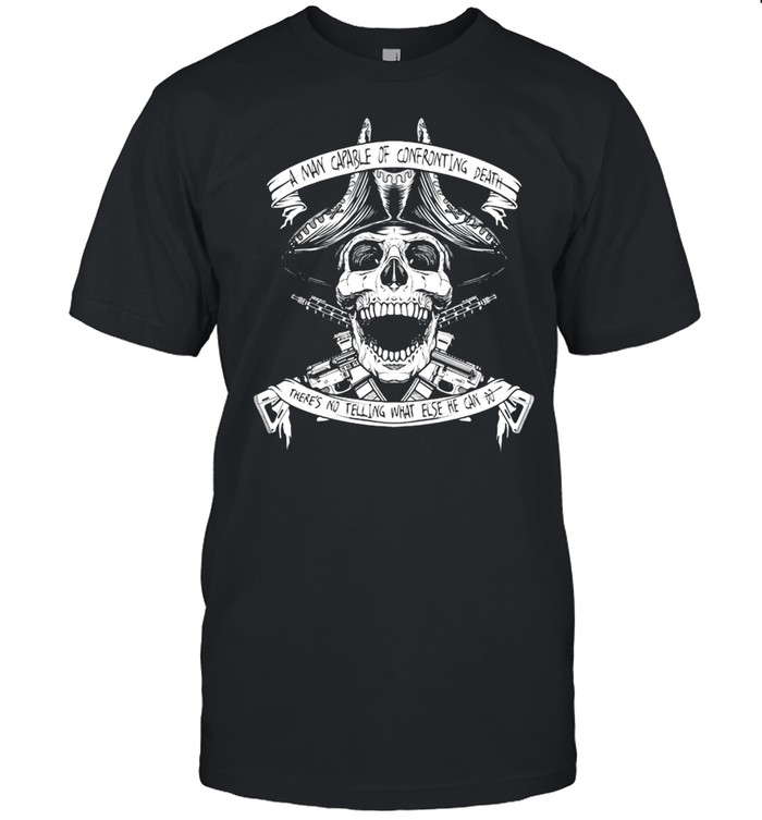 Blackbeard’s Warning Skull A Man Capable Of Confronting Death There’s No Telling What Else He Can Do T-shirt