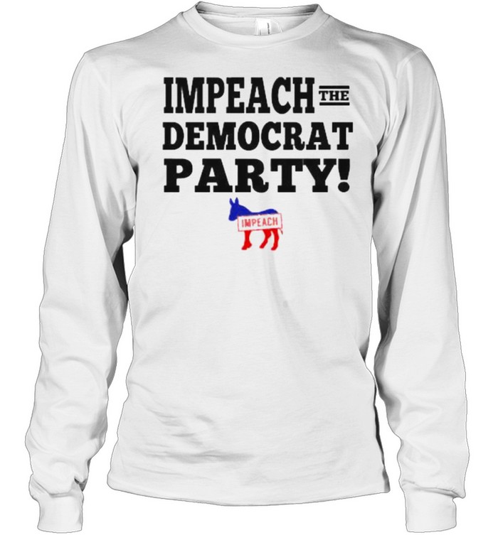 impeach The Democrat Party  Long Sleeved T-shirt