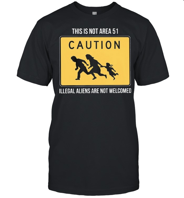 This is not area 51 illegal aliens are not welcomed shirt