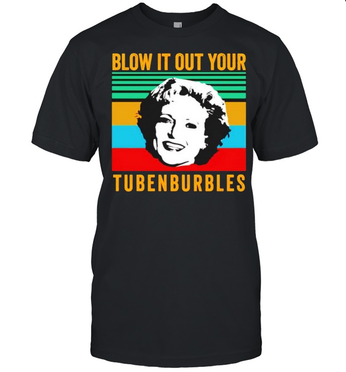 Blow it out your tubenburbles shirt