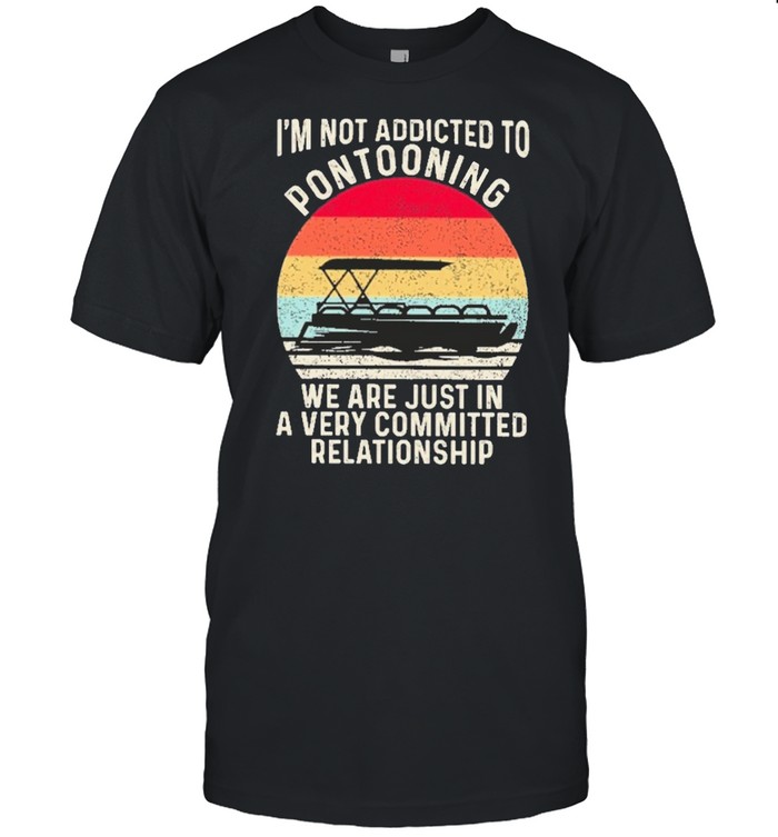 boating im not addicted to pontooning we are just in a very committed relationship shirt Classic Men's T-shirt