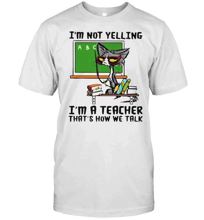 Cat I’m not yelling I’m a teacher that’s how we talk shirt Classic Men's T-shirt