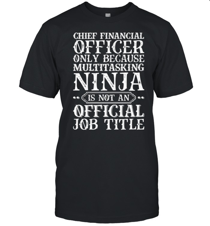 Chief Financial Officer Only Because Multitasking ninja CFO T-Shirt