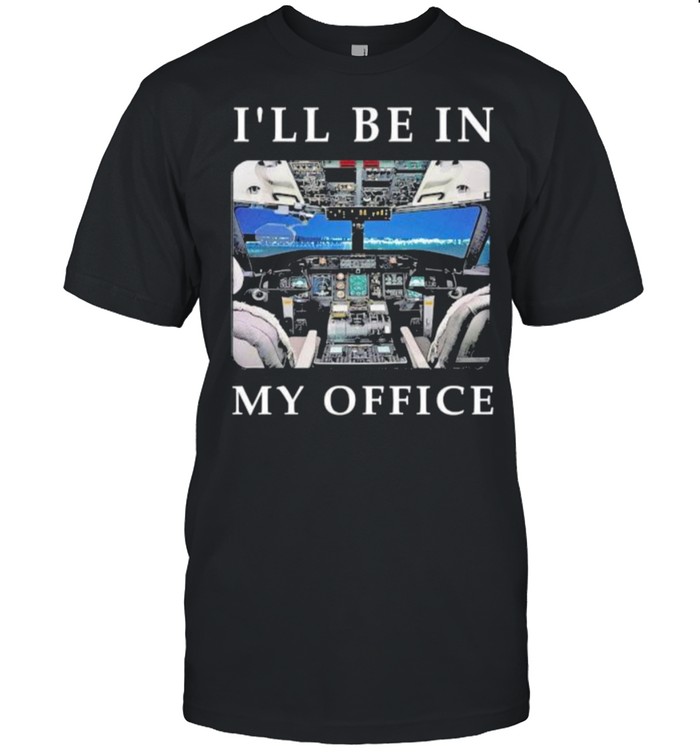 i’ll be in my office pilot shirt