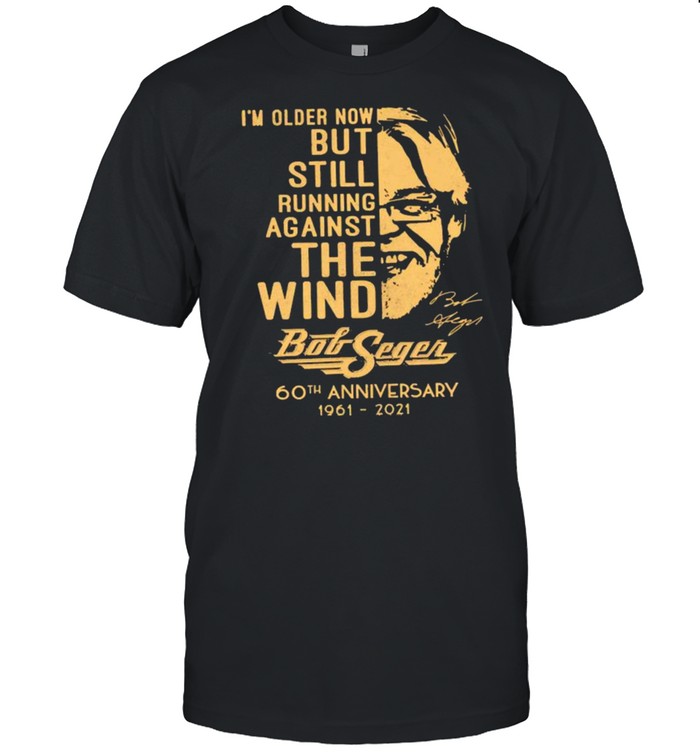 Im older now but still running against the win bob seger 60th anniversary signature shirt Classic Men's T-shirt