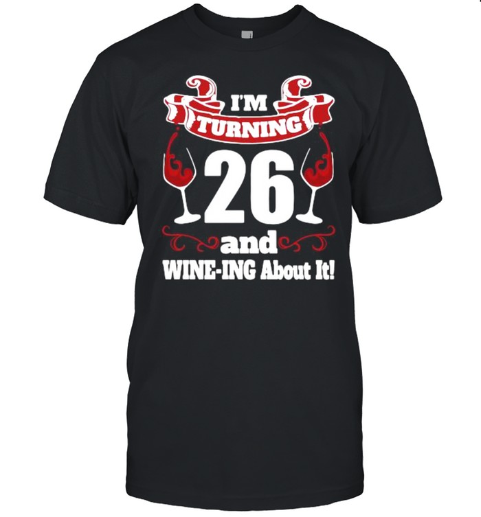 I’m turning 26 and wine-ing about it shirt Classic Men's T-shirt