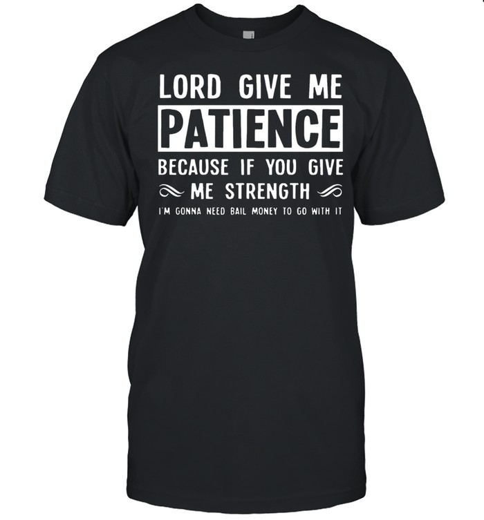 Lord give me patience because if you give me strength shirt Classic Men's T-shirt