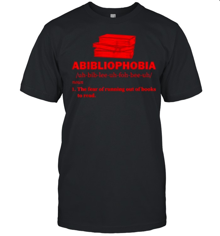 Abibliophobia the fear of running out of books to read T- Classic Men's T-shirt
