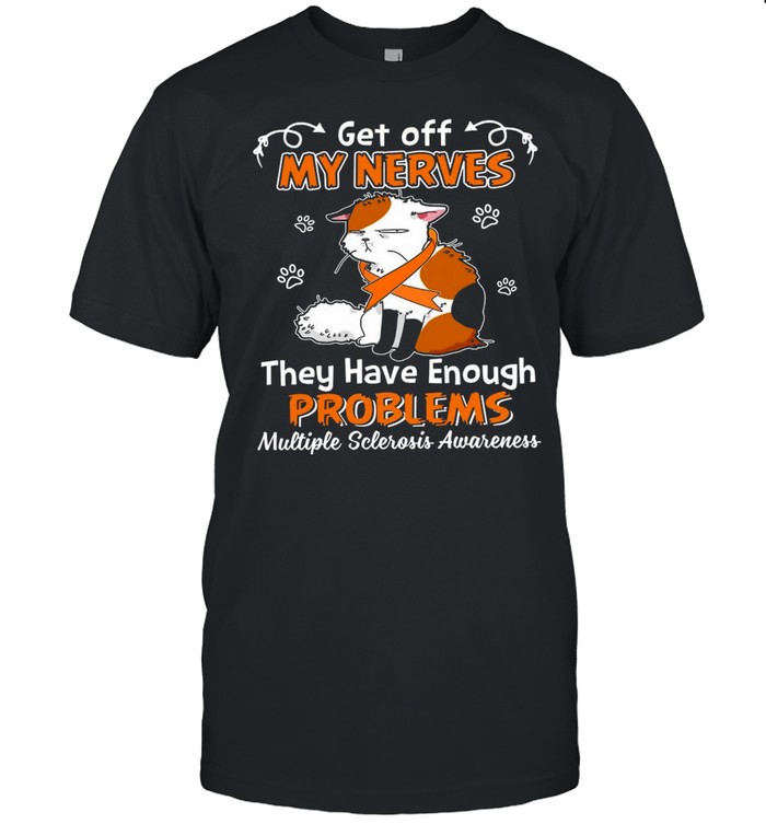 Cat Get Off My Nerves They Have Enough Problems Multiple Sclerosis Awareness T-shirt