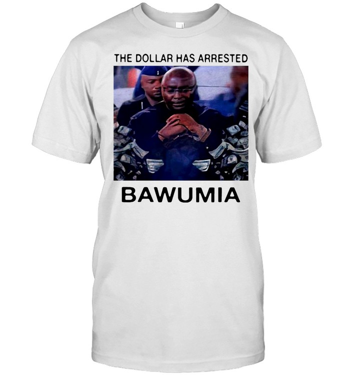 Mahamudu Bawumia The Dollar Has Arrested Bawumia T-shirt