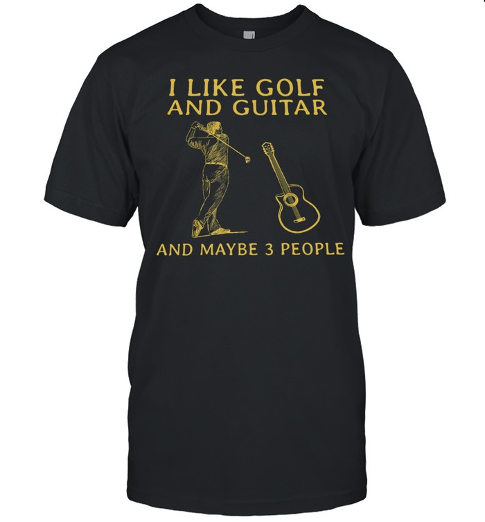 I like golf and guitar and maybe 3 people shirt