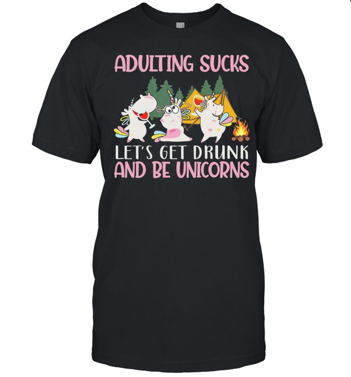Adulting Sucks Lets Get Drunk And Be Unicorns Camping shirt
