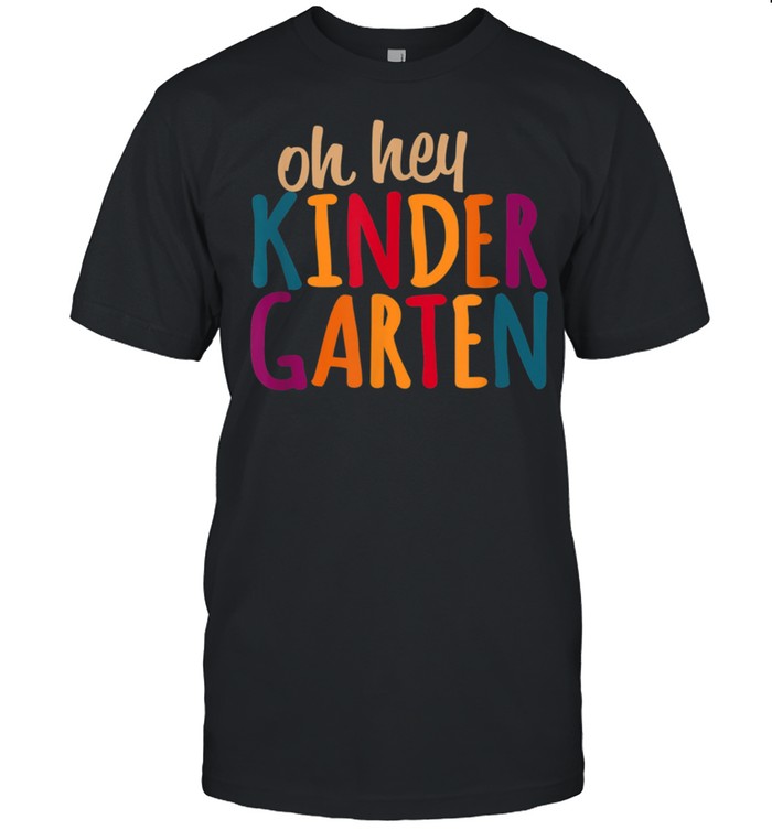 Oh Hey Kindergarten First Day of Kindergarten Teacher shirt