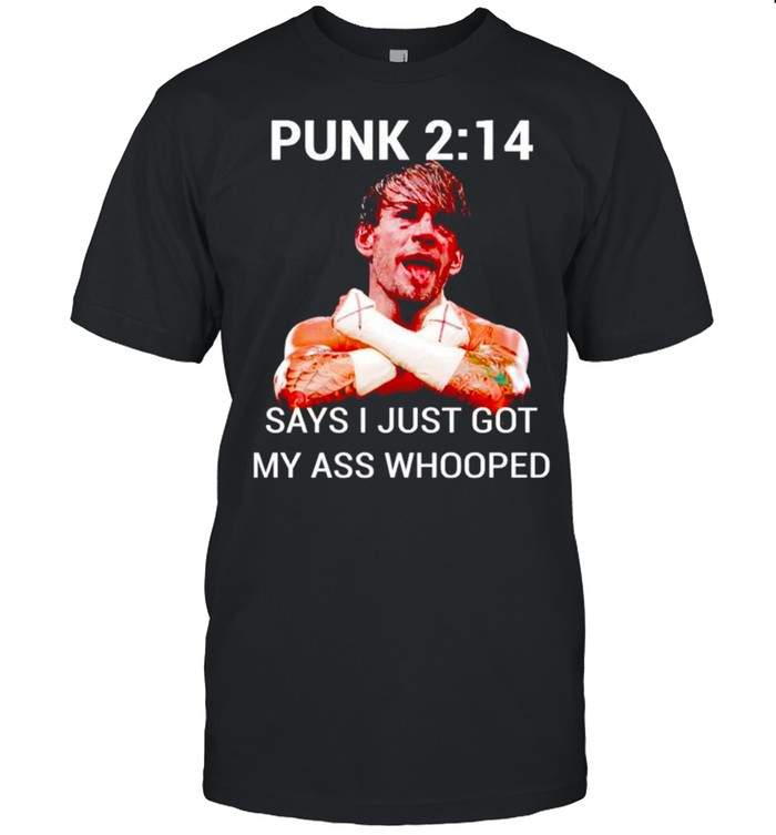 Punk 2 14 says I just got my ass whooped shirt
