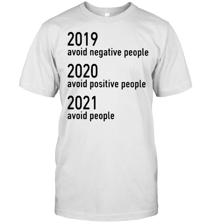 2019 Avoid Negative People 2020 Avoid Negative People 2021 Avoid People T-shirt