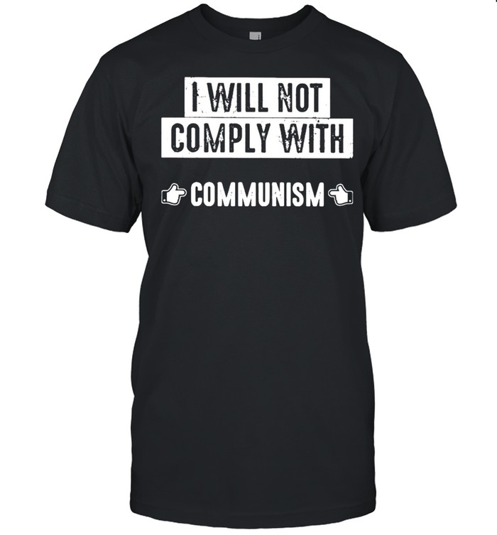 I will not comply with communism shirt