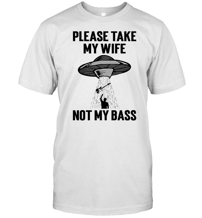 Please take my wife not my bass shirt Classic Men's T-shirt