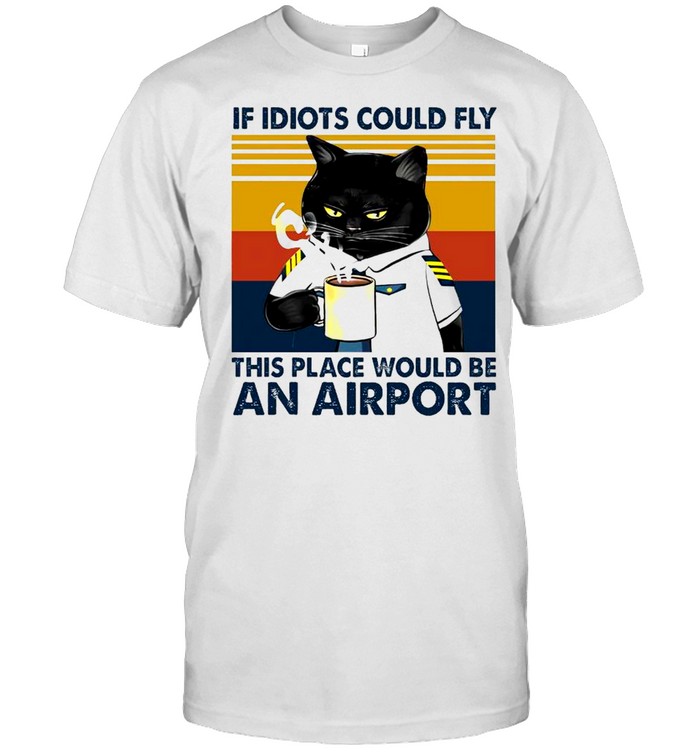 Pilot Black Cat If Idiots Could Fly This Place Would Be An Airport Vintage shirt Classic Men's T-shirt