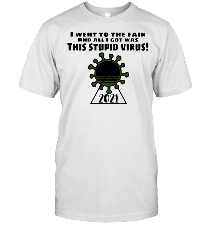 I went to the fair and all I got was this stupid virus 2021 shirt