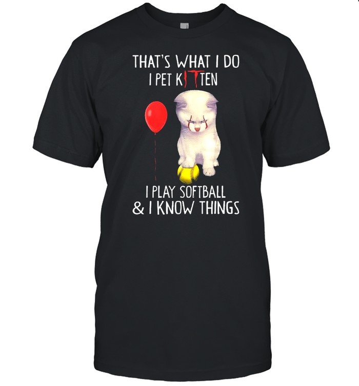Pennywise Kitten That’s What I Do I Pet Kitten I Play Softball And I Know Things Shirt