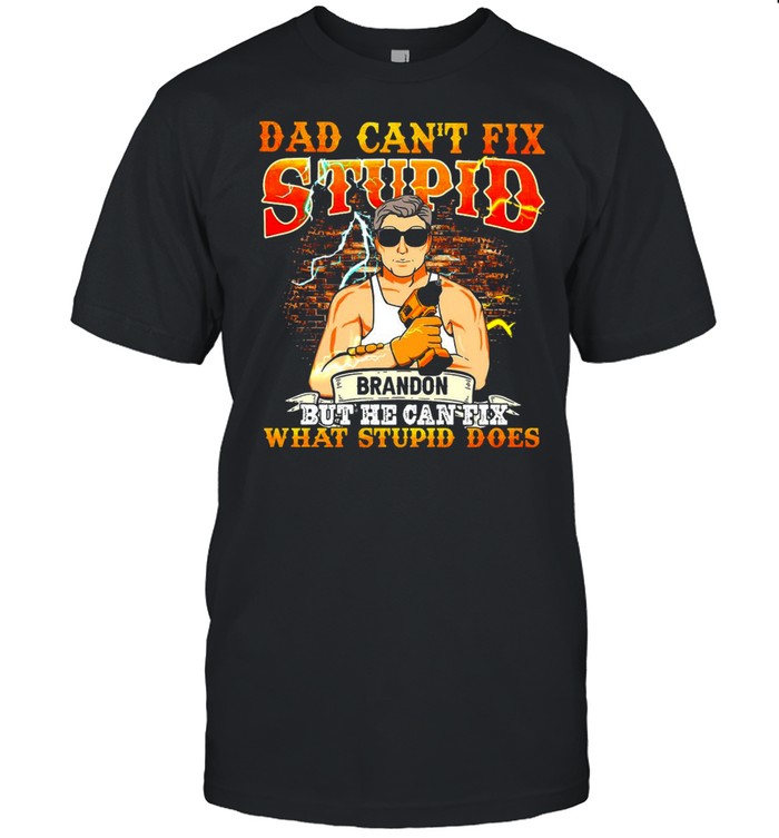 Dad Can’t Fix Stupid Brandon But He Can Fix What Stupid Does T-shirt