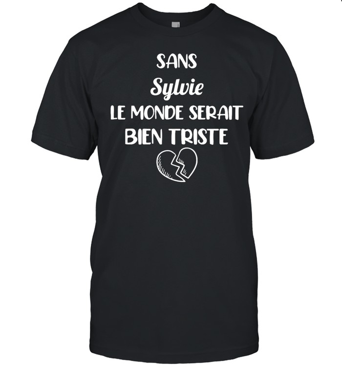 Sans Sylvie Le Monde Serait Bien Triste T-shirt