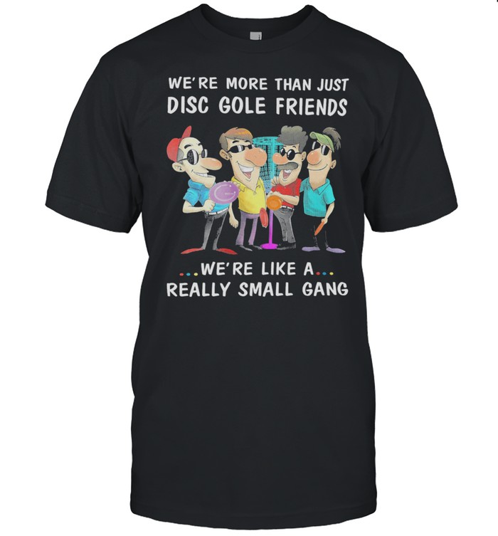 Were more than just disc golf friends were like a really small gang shirt Classic Men's T-shirt