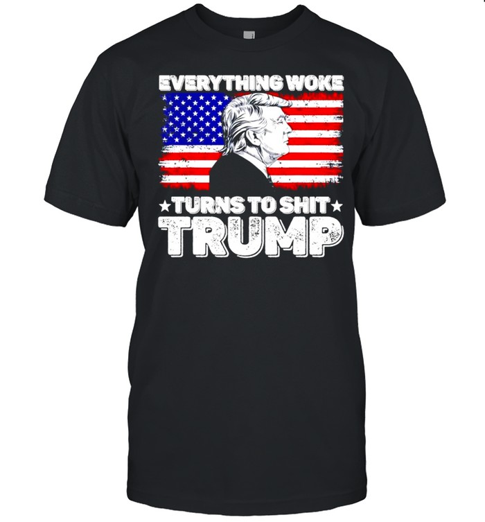 Everything woke turns to shit Trump American flag shirt