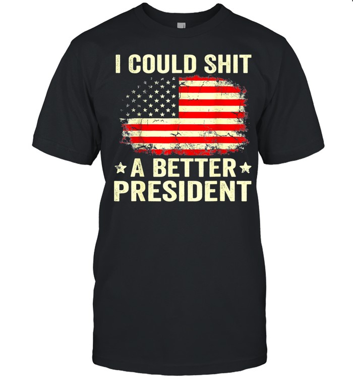 I Could Shit A Better President Sarcastic Usa Flag Gift shirt Classic Men's T-shirt