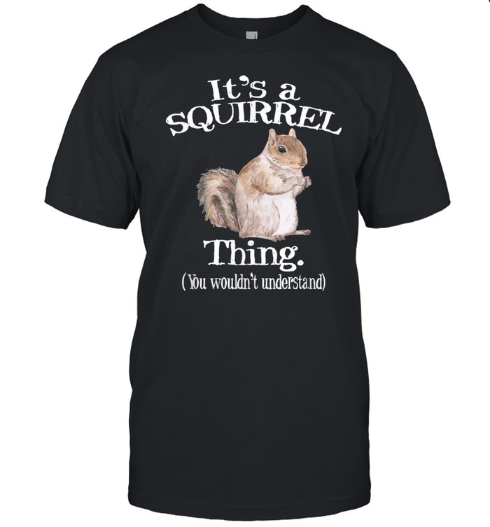 It's a Squirrel thing Animal Of The Forest Squirrel shirt