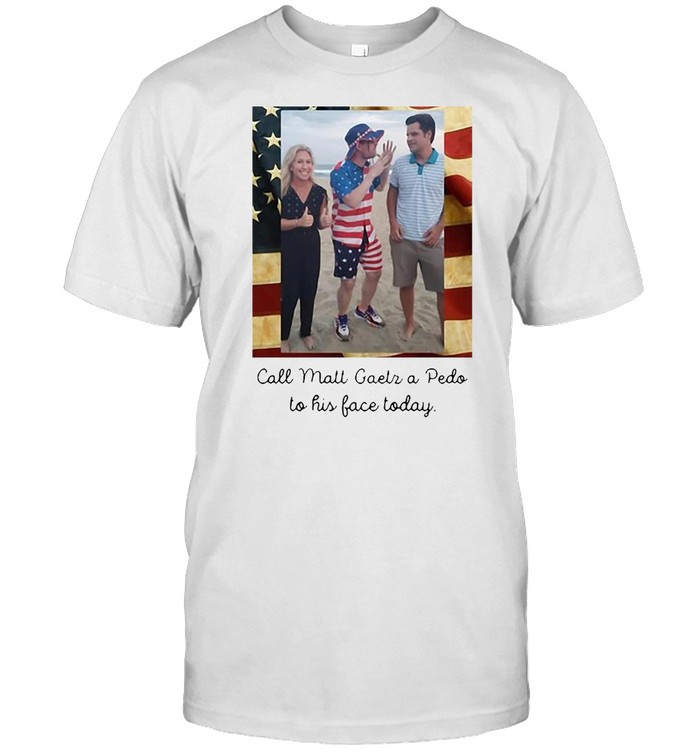 American Flag Call Matt Gaetz A Pedo To His Face Today T-shirt
