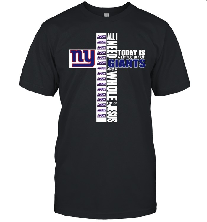 Cross all I need today is a little is a little bit of New York Giants and a whole lot of Jesus shirt