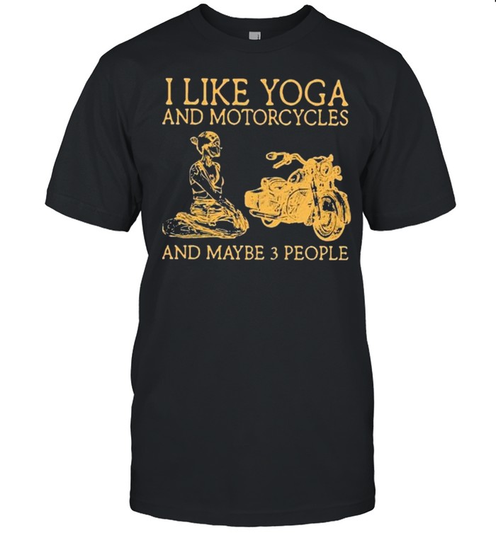 I like Yoga and Motorcycles and maybe 3 people shirt